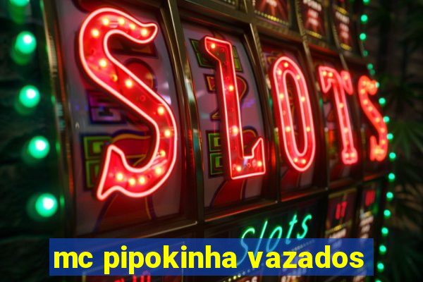 mc pipokinha vazados